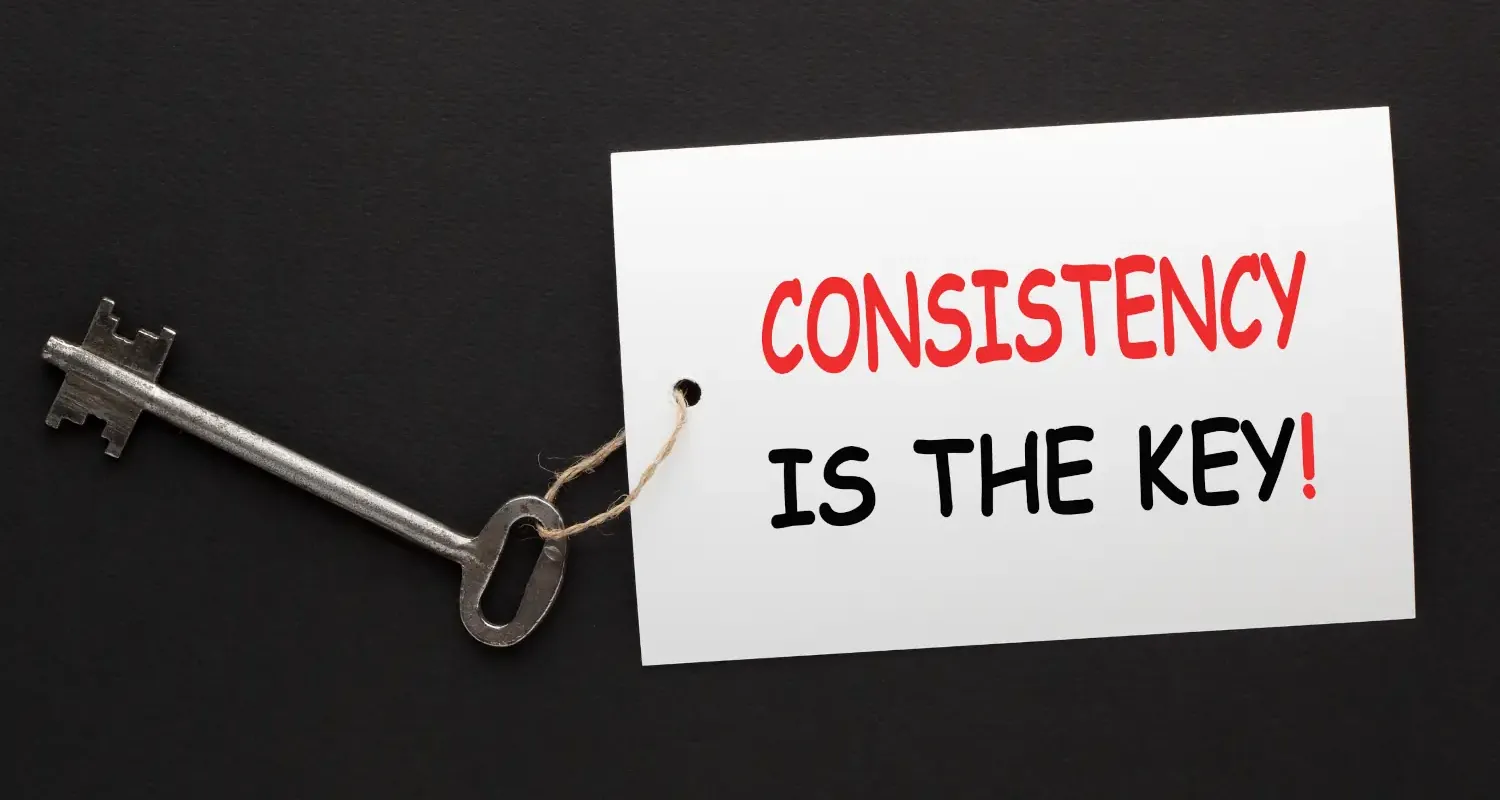 Consistency is the key